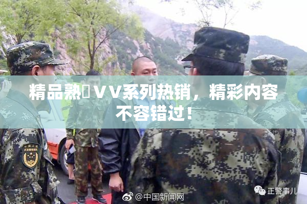 精品熟婦ⅤV系列热销，精彩内容不容错过！