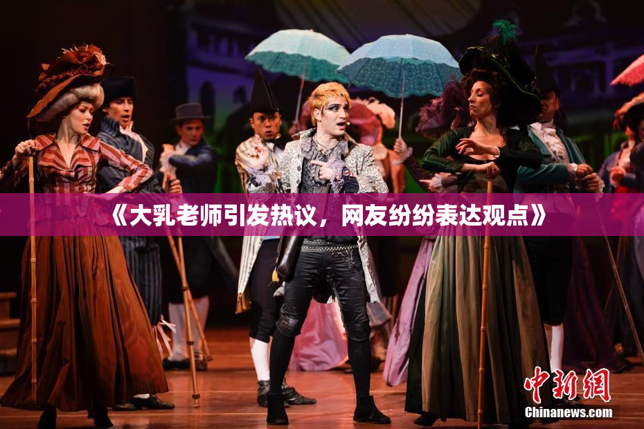 《大乳老师引发热议，网友纷纷表达观点》