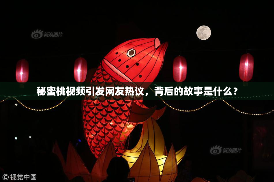 秘蜜桃视频引发网友热议，背后的故事是什么？