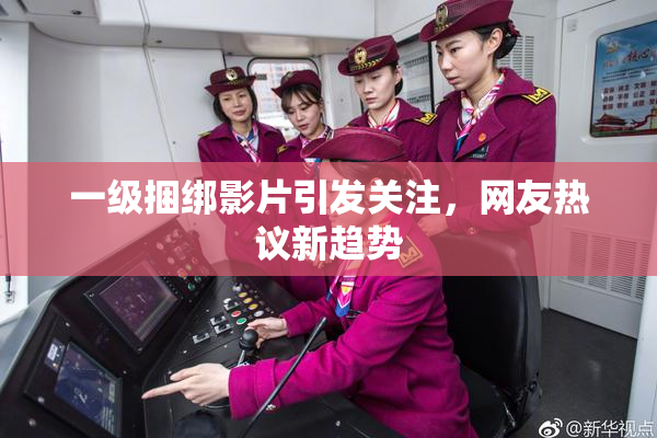 一级捆绑影片引发关注，网友热议新趋势