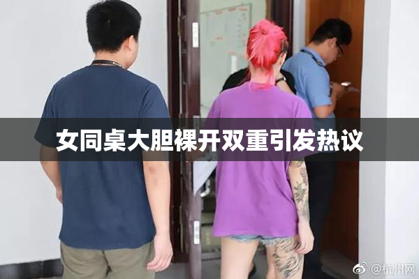 女同桌大胆裸开双重引发热议
