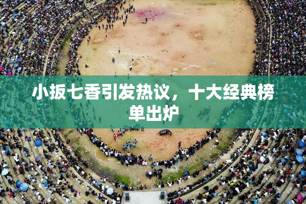 小扳七香引发热议，十大经典榜单出炉