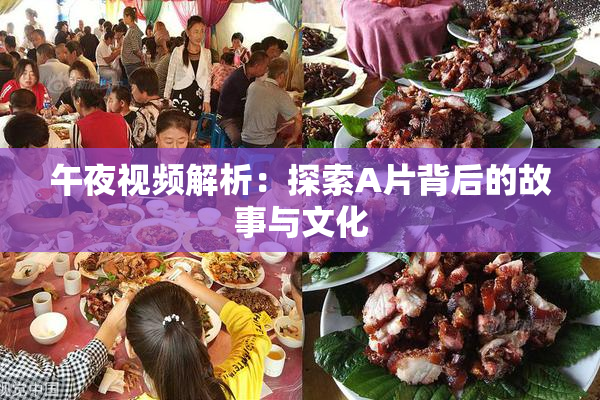 午夜视频解析：探索A片背后的故事与文化