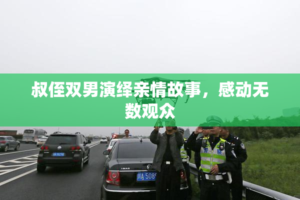 叔侄双男演绎亲情故事，感动无数观众