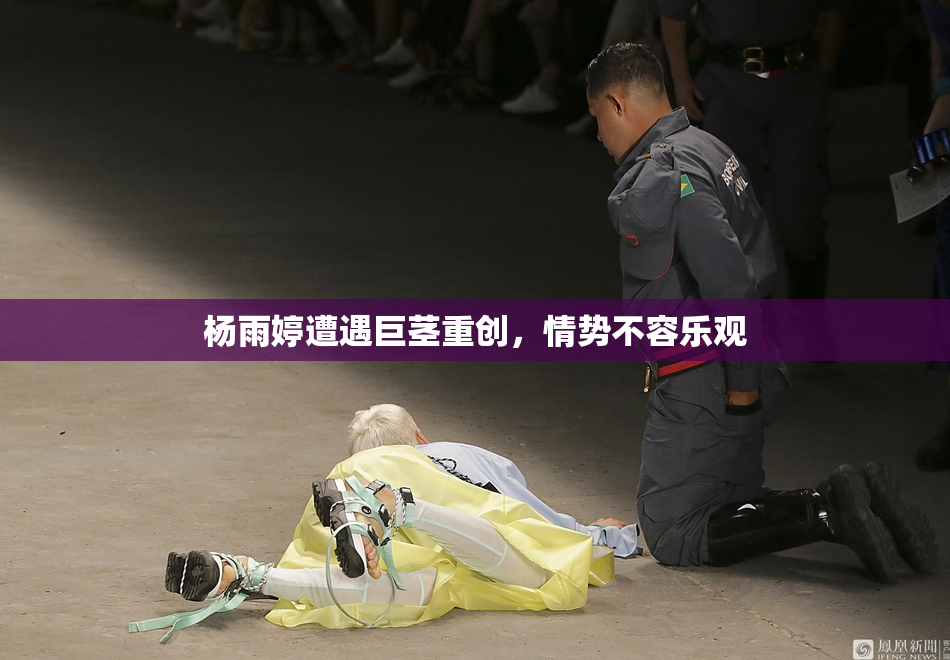 杨雨婷遭遇巨茎重创，情势不容乐观