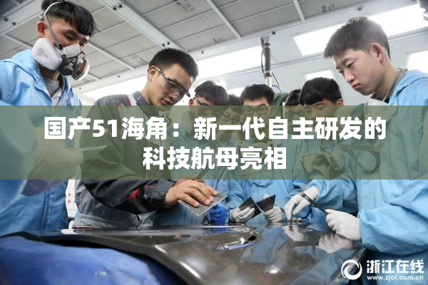 国产51海角：新一代自主研发的科技航母亮相