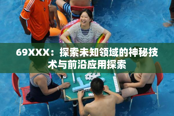 69XXX：探索未知领域的神秘技术与前沿应用探索