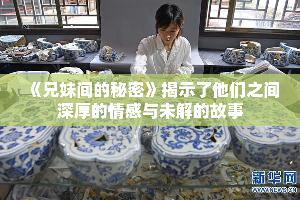 《兄妹间的秘密》揭示了他们之间深厚的情感与未解的故事