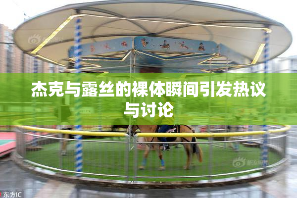 杰克与露丝的裸体瞬间引发热议与讨论