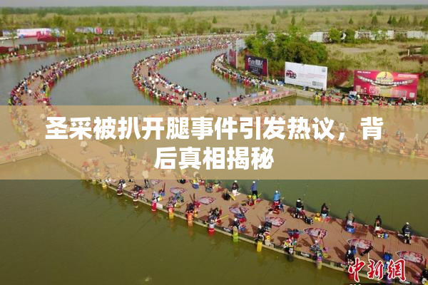 圣采被扒开腿事件引发热议，背后真相揭秘