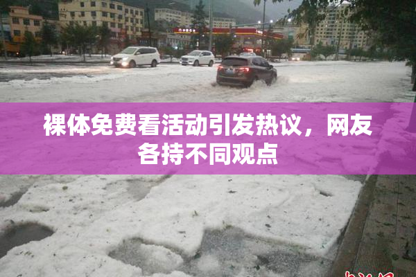 裸体免费看活动引发热议，网友各持不同观点
