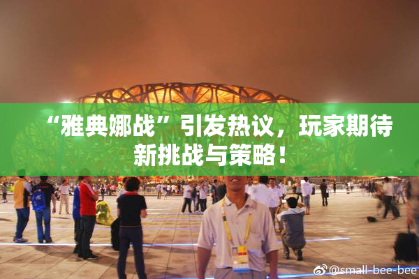 “雅典娜战”引发热议，玩家期待新挑战与策略！