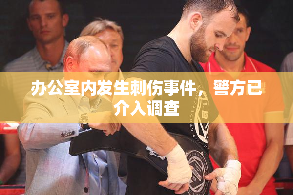 办公室内发生刺伤事件，警方已介入调查