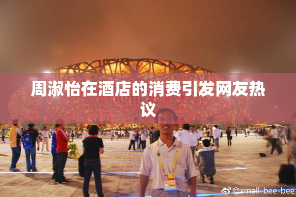 周淑怡在酒店的消费引发网友热议