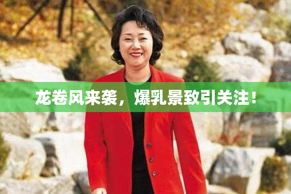 龙卷风来袭，爆乳景致引关注！