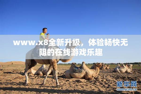 www.x8全新升级，体验畅快无阻的在线游戏乐趣