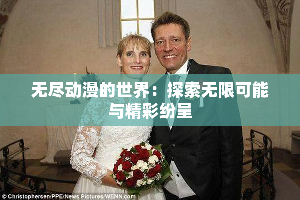 无尽动漫的世界：探索无限可能与精彩纷呈