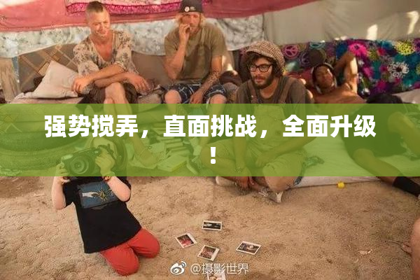 强势搅弄，直面挑战，全面升级！