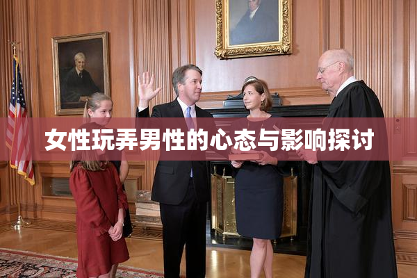 女性玩弄男性的心态与影响探讨