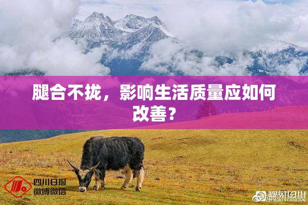 腿合不拢，影响生活质量应如何改善？