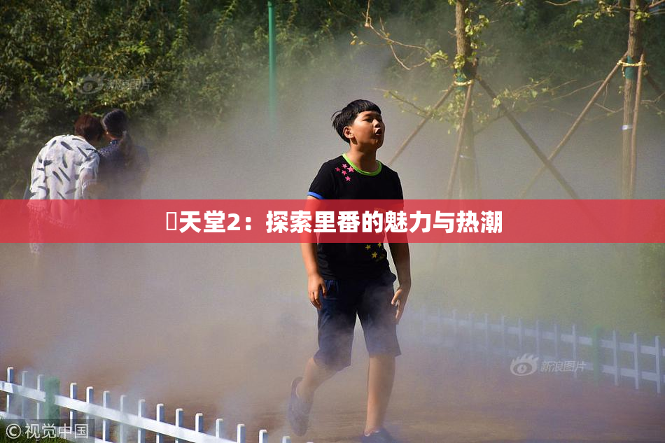 妺天堂2：探索里番的魅力与热潮