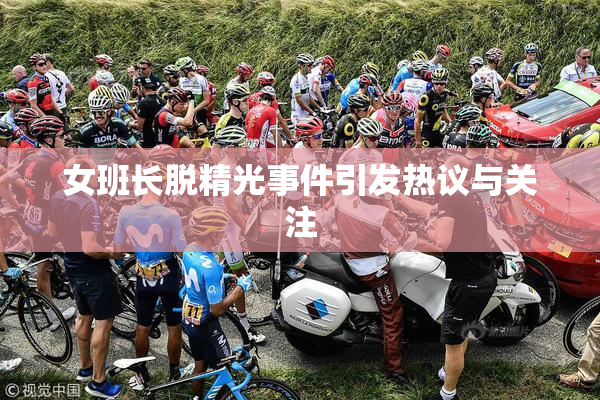 女班长脱精光事件引发热议与关注