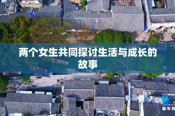 两个女生共同探讨生活与成长的故事