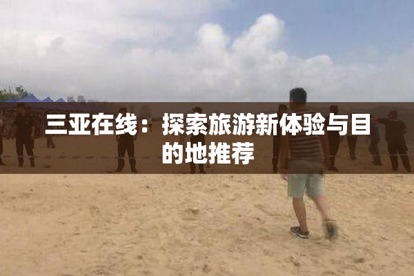 三亚在线：探索旅游新体验与目的地推荐