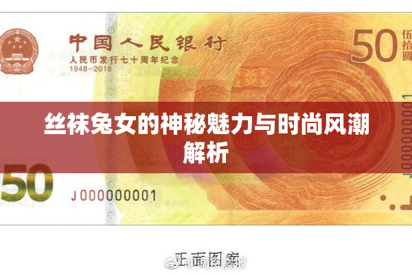 丝袜兔女的神秘魅力与时尚风潮解析