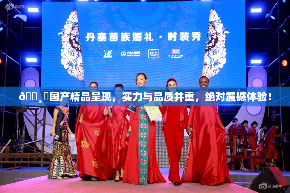 🌸‌国产精品呈现，实力与品质并重，绝对震撼体验！