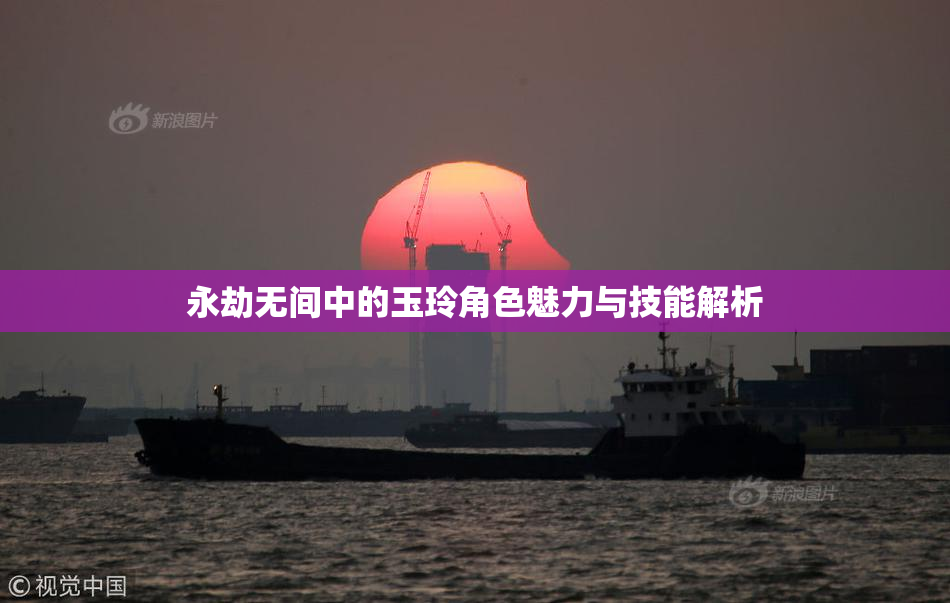 永劫无间中的玉玲角色魅力与技能解析