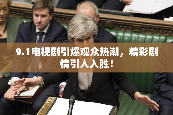 9.1电视剧引爆观众热潮，精彩剧情引人入胜！