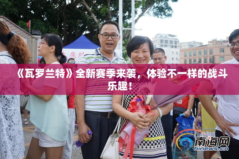 《瓦罗兰特》全新赛季来袭，体验不一样的战斗乐趣！