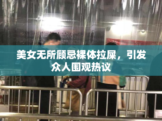 美女无所顾忌裸体拉屎，引发众人围观热议