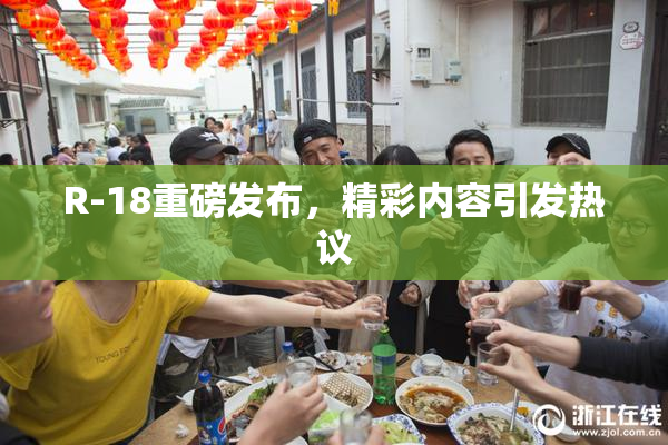 R-18重磅发布，精彩内容引发热议