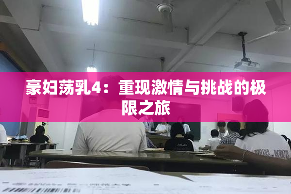 豪妇荡乳4：重现激情与挑战的极限之旅