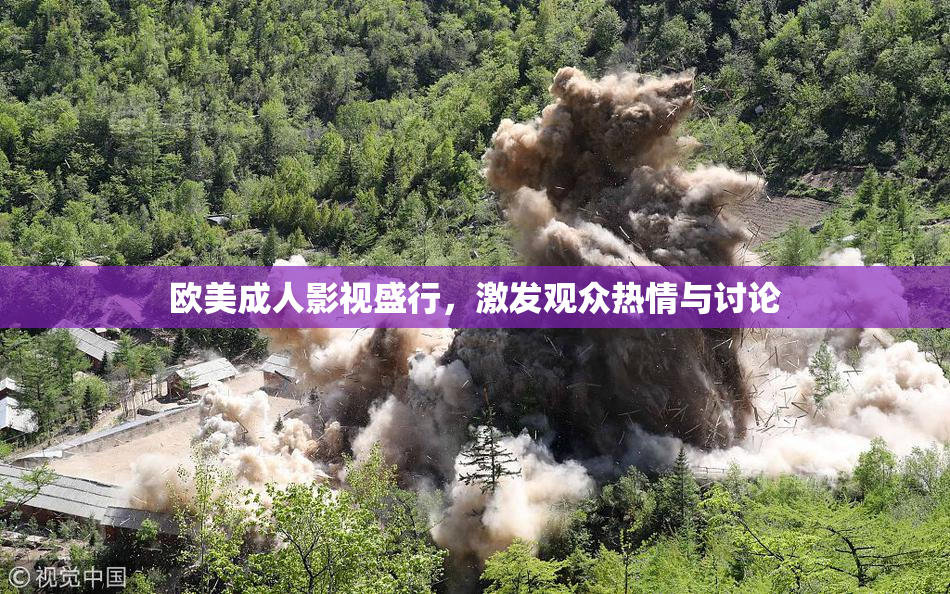 欧美成人影视盛行，激发观众热情与讨论