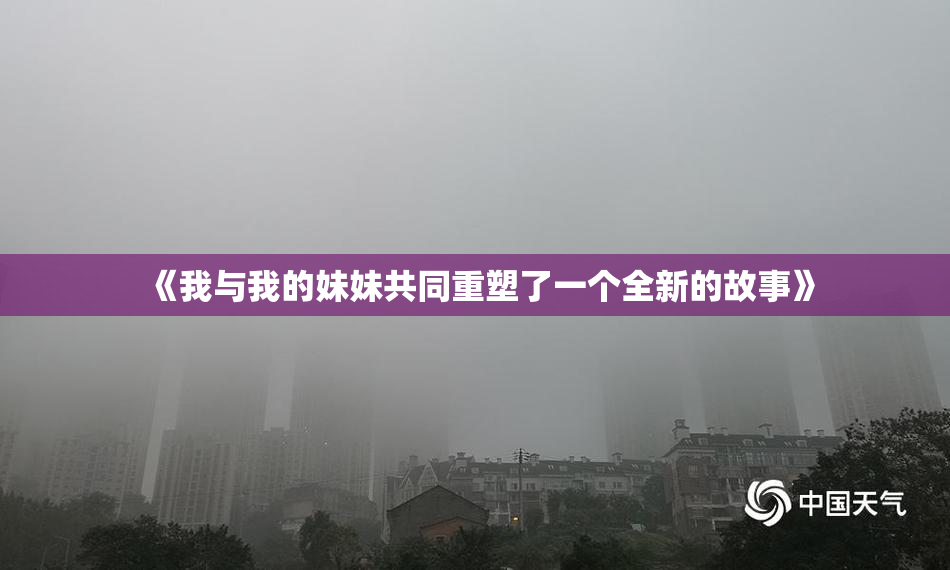 《我与我的妹妹共同重塑了一个全新的故事》