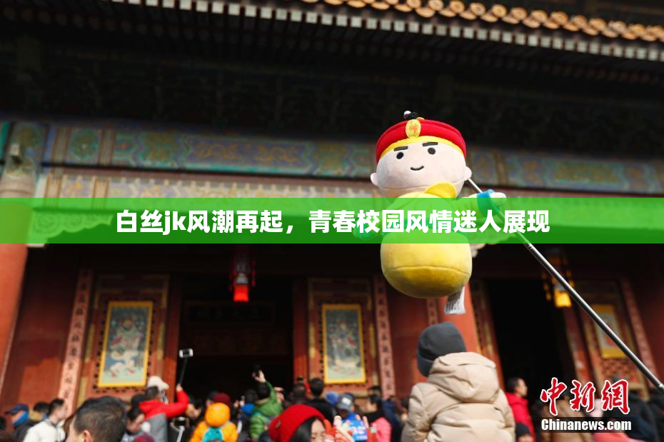 白丝jk风潮再起，青春校园风情迷人展现