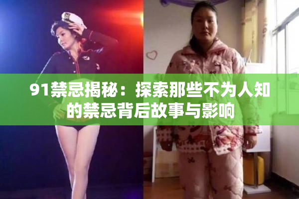 91禁忌揭秘：探索那些不为人知的禁忌背后故事与影响