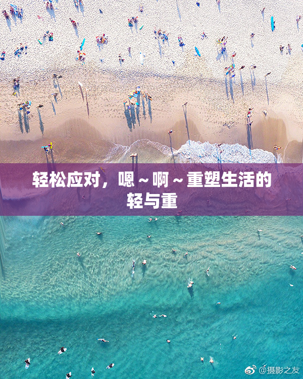 轻松应对，嗯～啊～重塑生活的轻与重