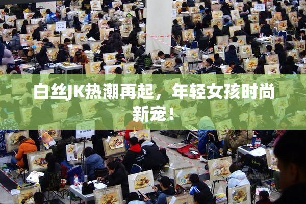 白丝JK热潮再起，年轻女孩时尚新宠！