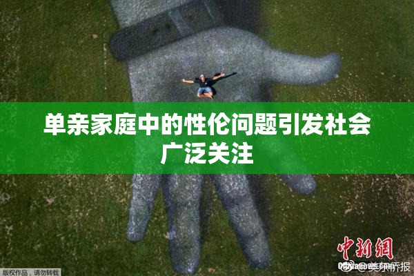 单亲家庭中的性伦问题引发社会广泛关注