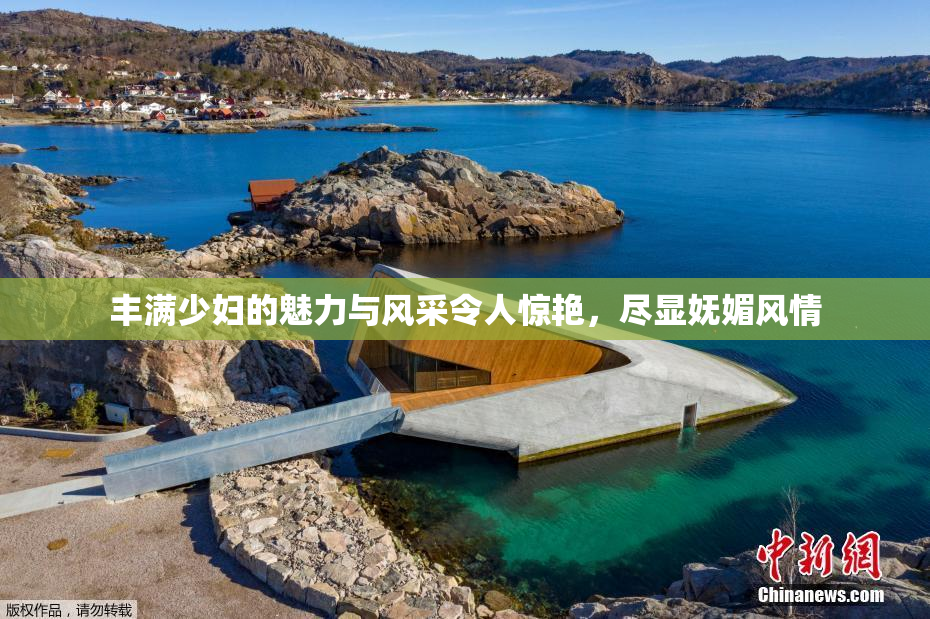 丰满少妇的魅力与风采令人惊艳，尽显妩媚风情