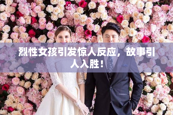 烈性女孩引发惊人反应，故事引人入胜！