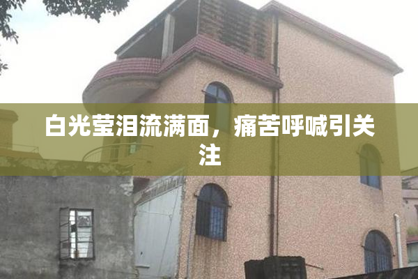 白光莹泪流满面，痛苦呼喊引关注