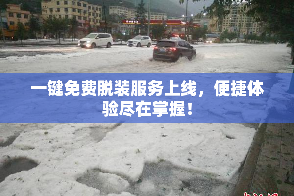 一键免费脱装服务上线，便捷体验尽在掌握！