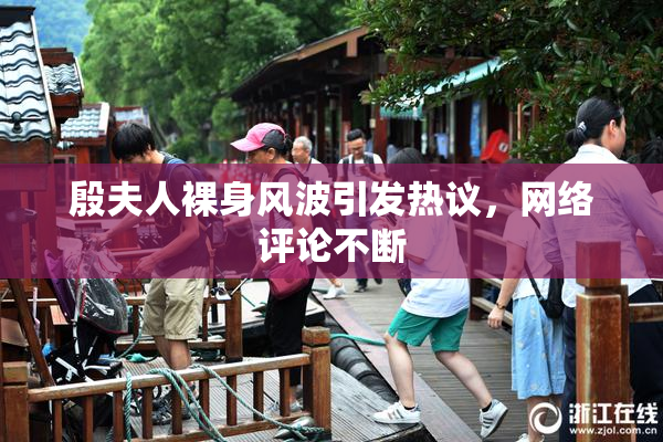 殷夫人裸身风波引发热议，网络评论不断