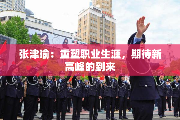 张津瑜：重塑职业生涯，期待新高峰的到来