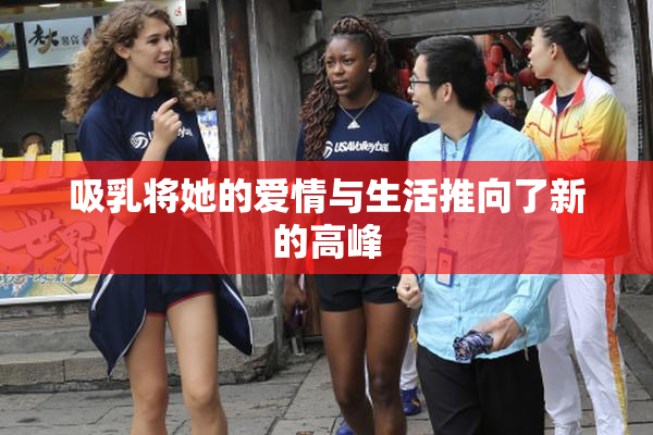 吸乳将她的爱情与生活推向了新的高峰